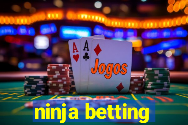 ninja betting