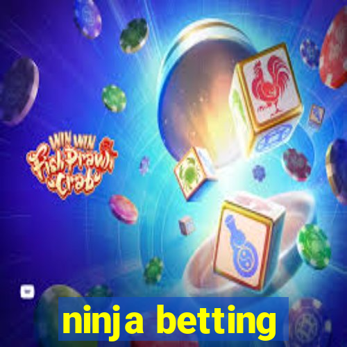 ninja betting