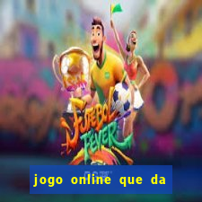 jogo online que da dinheiro de verdade