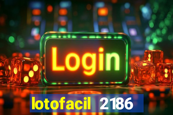 lotofacil 2186 resultado de hoje