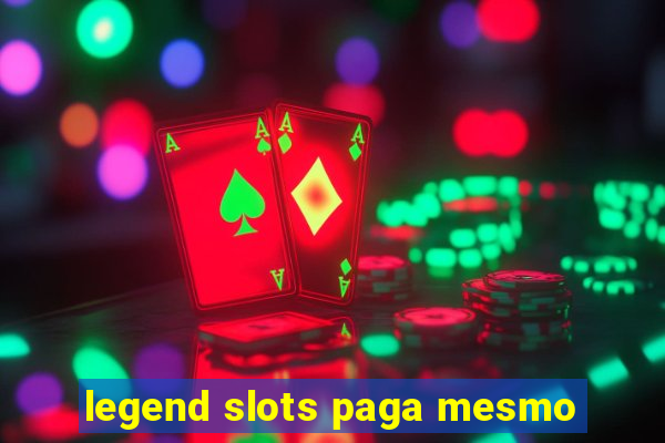 legend slots paga mesmo