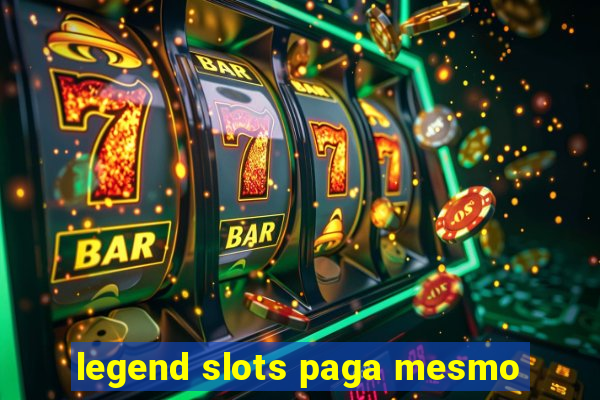 legend slots paga mesmo