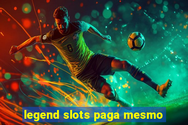 legend slots paga mesmo