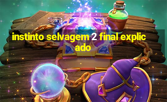 instinto selvagem 2 final explicado