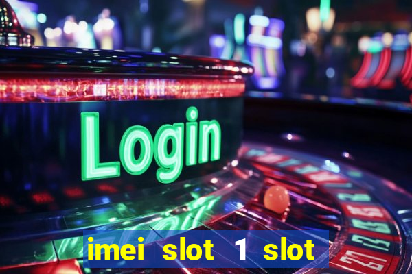 imei slot 1 slot 2 nedir