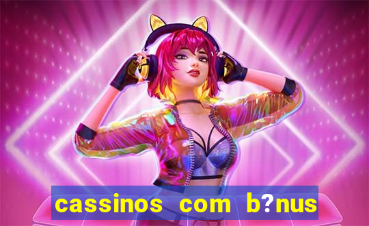 cassinos com b?nus de cadastro