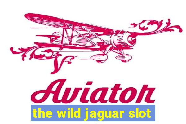 the wild jaguar slot