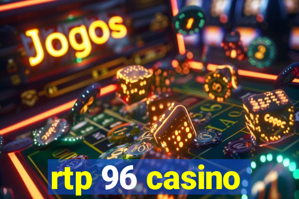 rtp 96 casino