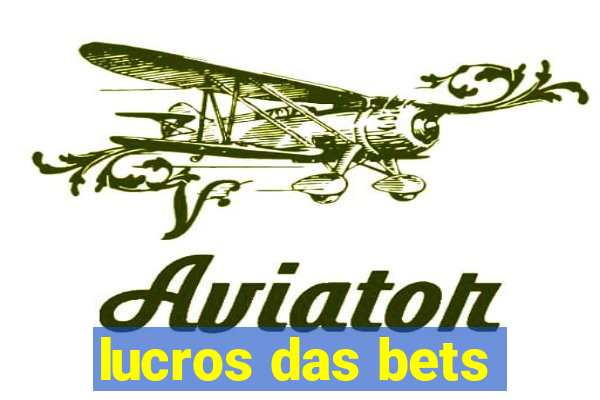 lucros das bets