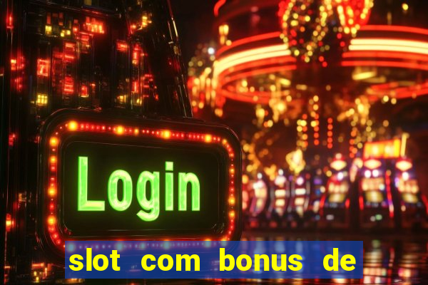 slot com bonus de boas vindas