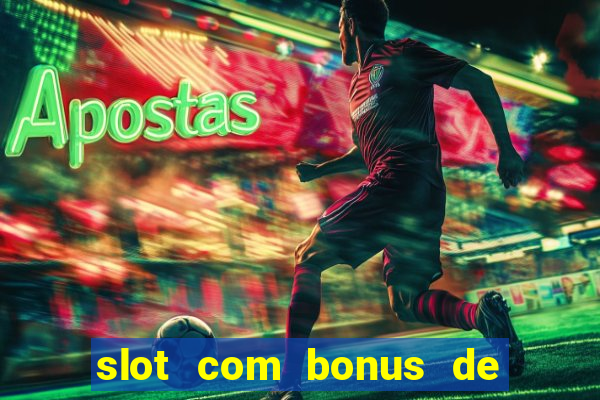 slot com bonus de boas vindas