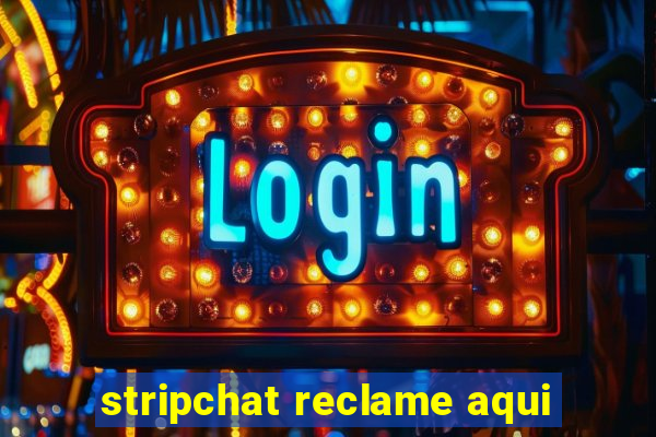 stripchat reclame aqui