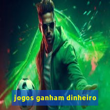 jogos ganham dinheiro