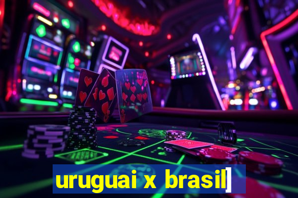 uruguai x brasil]