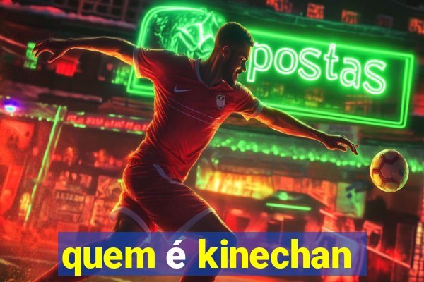 quem é kinechan