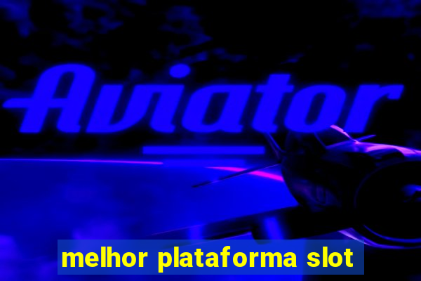 melhor plataforma slot