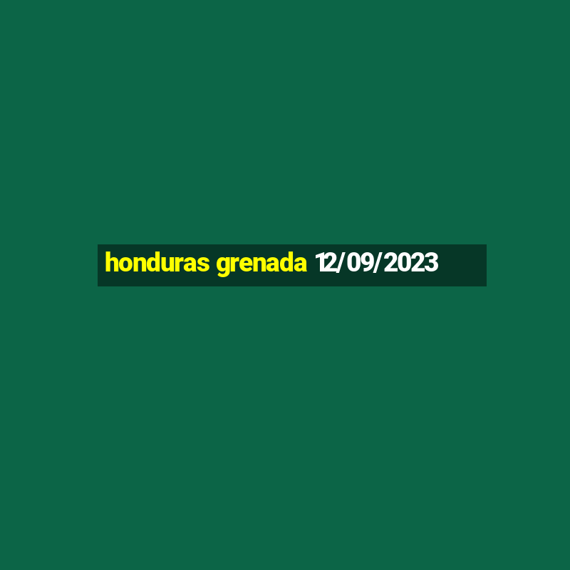 honduras grenada 12/09/2023