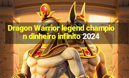 Dragon Warrior legend champion dinheiro infinito 2024