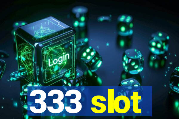 333 slot