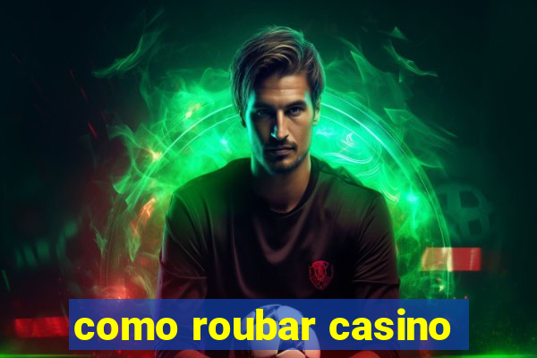 como roubar casino