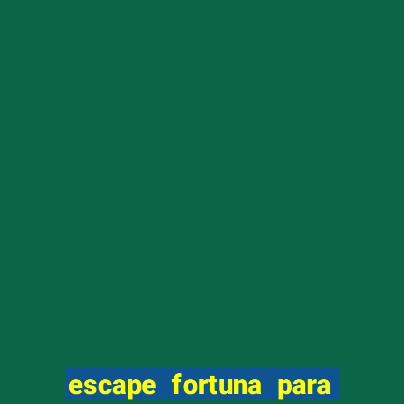 escape fortuna para pop 100