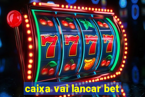 caixa vai lancar bet