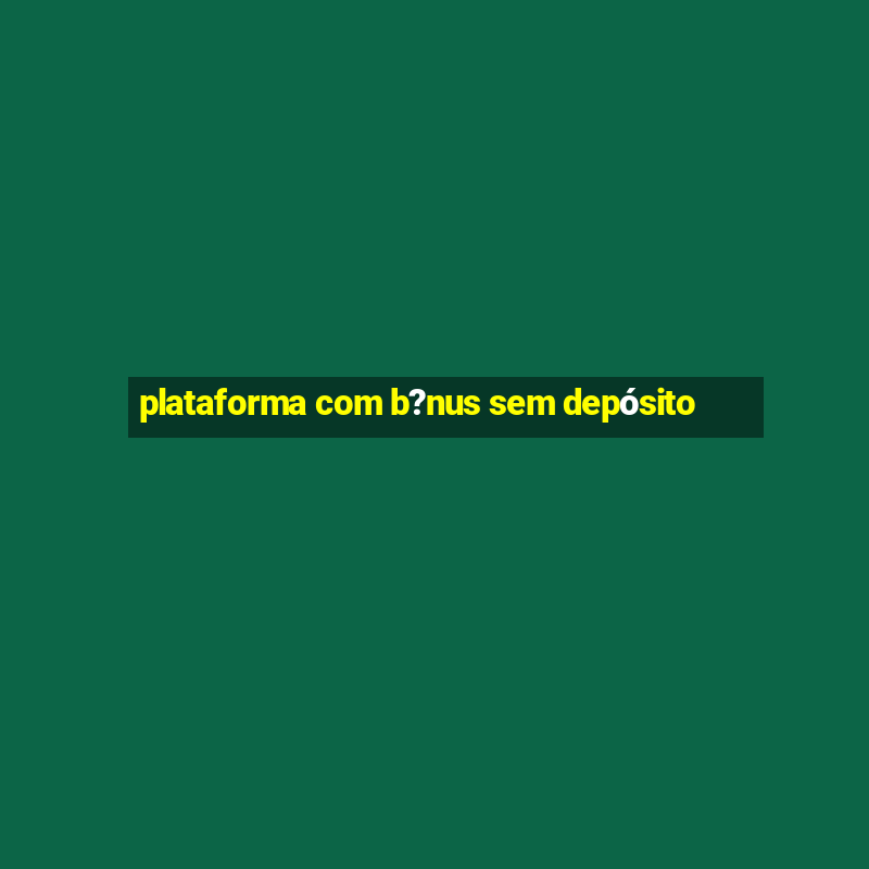 plataforma com b?nus sem depósito