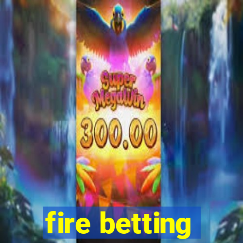 fire betting