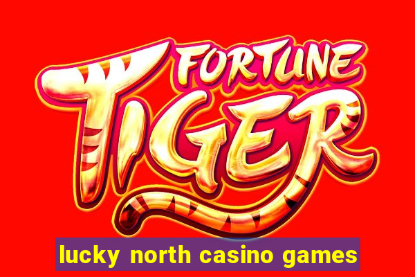 lucky north casino games