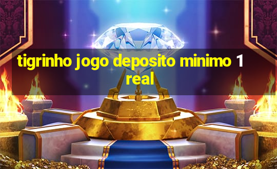 tigrinho jogo deposito minimo 1 real