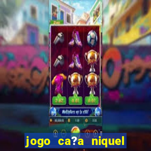 jogo ca?a niquel para ganhar dinheiro