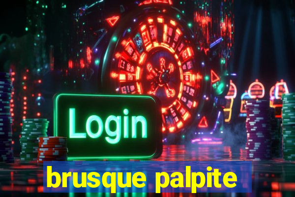 brusque palpite