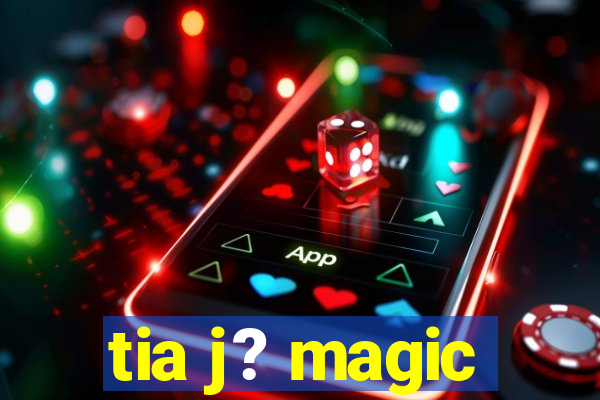 tia j? magic