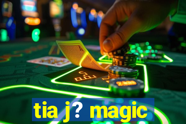 tia j? magic