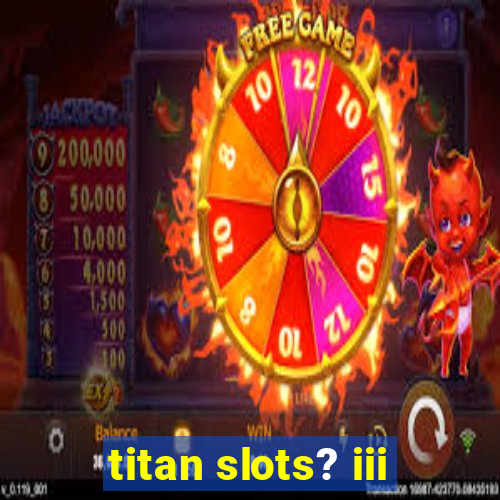 titan slots? iii