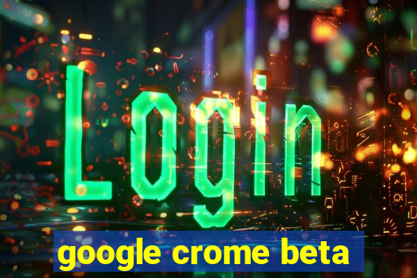 google crome beta