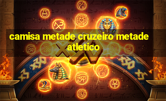 camisa metade cruzeiro metade atletico