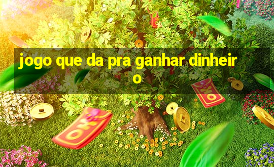 jogo que da pra ganhar dinheiro