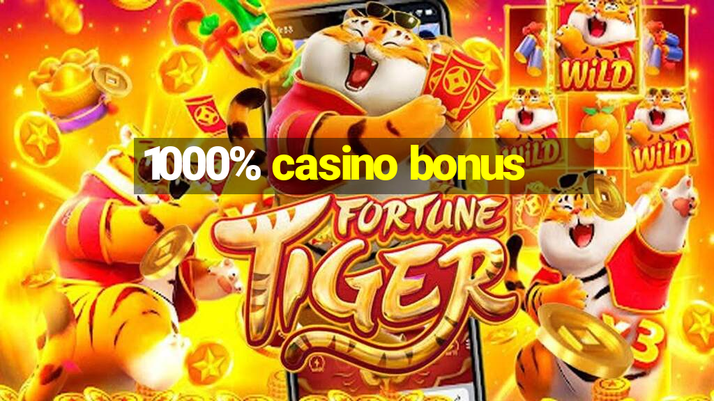 1000% casino bonus