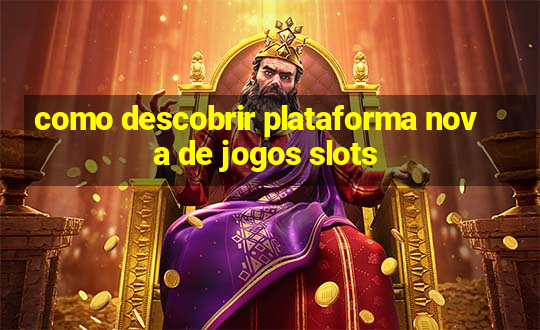 como descobrir plataforma nova de jogos slots