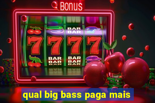 qual big bass paga mais