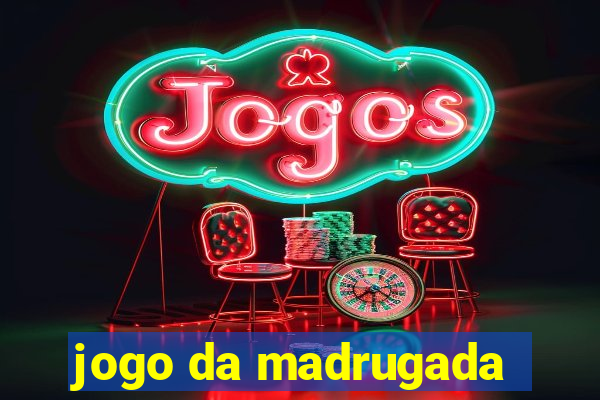 jogo da madrugada