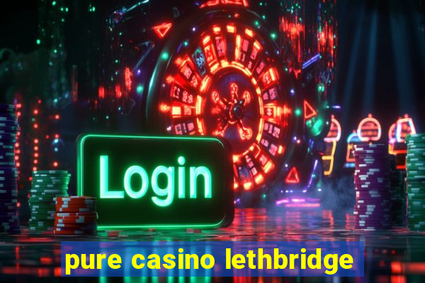 pure casino lethbridge