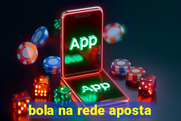 bola na rede aposta