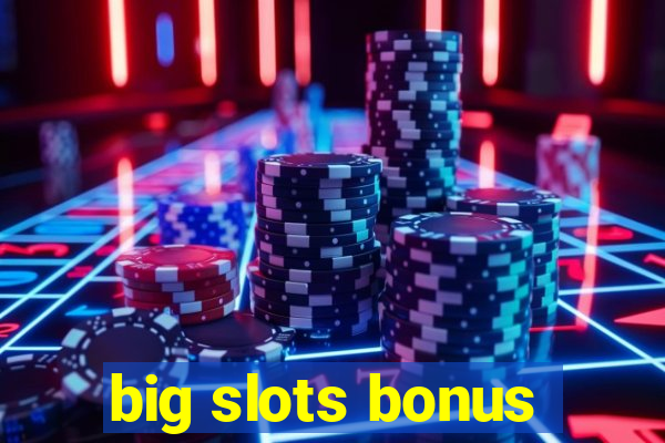 big slots bonus