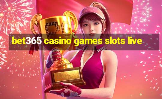 bet365 casino games slots live