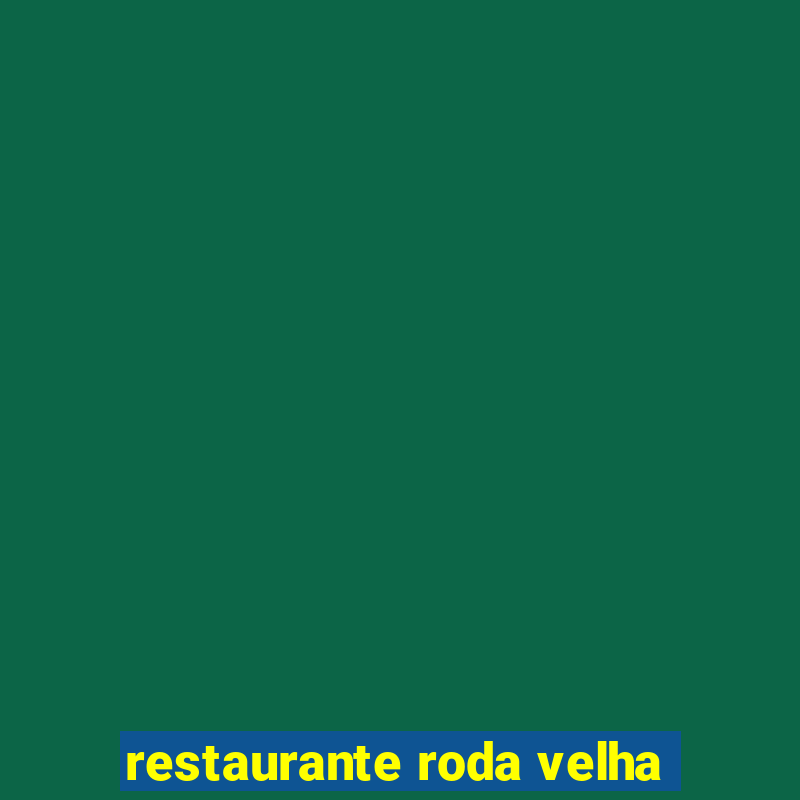 restaurante roda velha