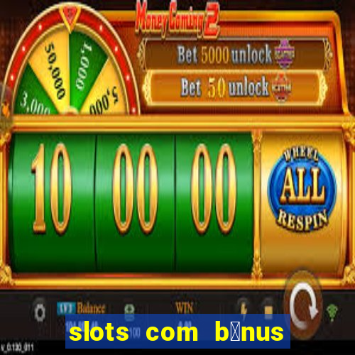 slots com b么nus gr谩tis no cadastro