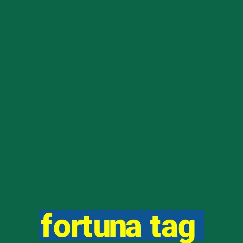 fortuna tag