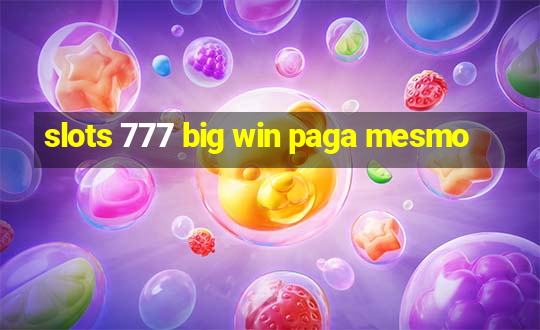 slots 777 big win paga mesmo